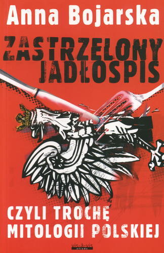 Okładka książki Zastrzelony jadłospis czyli Trochę mitologii polskiej / Anna Bojarska.
