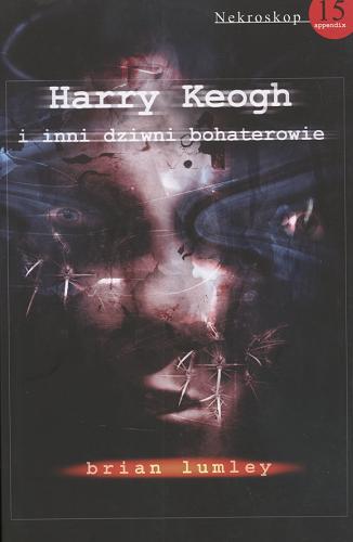 Okładka książki Harry Keogh i inni dziwni bohaterowie / Brian Lumley ; tł. Katarzyna Płaza, Stefan Baranowski.
