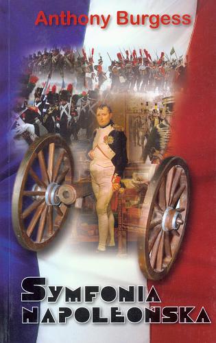 Okładka książki Symfonia napoleońska : powieść / Anthony Burgess ; tł. Bohdan Drozdowski.