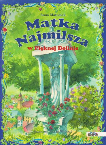 Okładka książki Matka Najmilsza w Pięknej Dolinie / Anna Matusiak ; il. Maria Wróbel.
