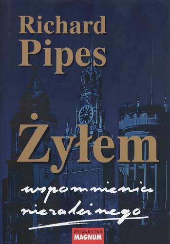 Okładka książki Żyłem :wspomnienia niezależnego / Richard Pipes ; tł. David M. Dastych ; tł. Władysław Jeżewski.