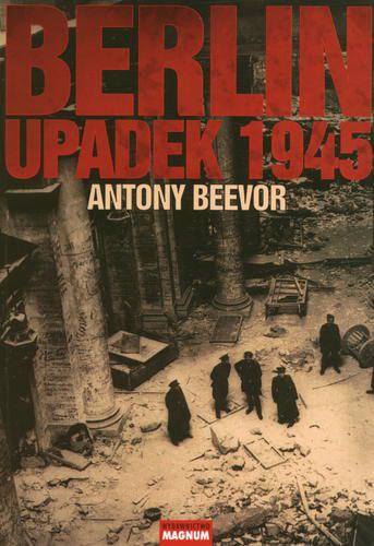Okładka książki Berlin : upadek 1945 / Antony Beevor ; tł. Józef Kozłowski.
