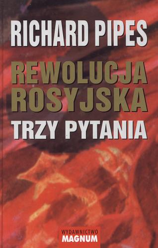Okładka książki Rewolucja rosyjska : trzy pytania / Richard Pipes ; przekł. Władysław Jeżewski.