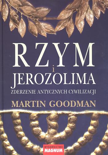 Okładka książki Rzym i Jerozolima : zderzenie antycznych cywilizacji / Martin Goodman ; przekł. Olga Zienkiewicz.