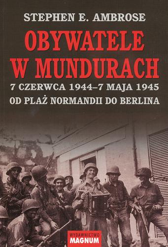 Okładka książki Obywatele w mundurach : 7 czerwca 1944 - 7 maja 1945 Od plaż Normandii do Berlina / Stephen Edward Ambrose ; tł. Janina Kumaniecka.