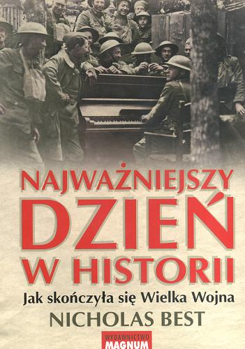 Okładka książki Najważniejszy dzień w historii : jak skończyła się Wielka Wojna / Nicholas Best ; przekł. Władysław Jeżewski.