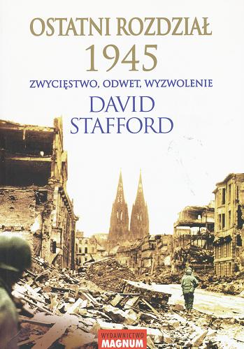 Okładka książki Ostatni rozdział 1945 : zwycięstwo, odwet, wyzwolenie / David Stafford ; przekł. [z ang.] Władysław Jeżewski, Grzegorz Woźniak.