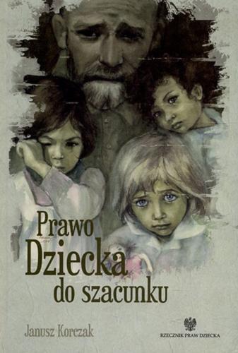 Okładka książki Prawo dziecka do szacunku / Janusz Korczak ; [opracowanie tekstu Elżbieta Cichy].