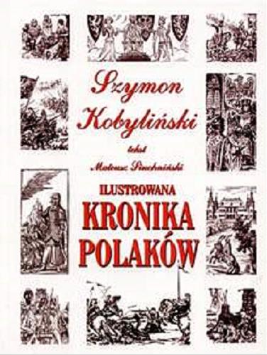 Okładka książki Ilustrowana kronika Polaków / Mateusz Siuchniński ; ilustr. Szymon Kobyliński.