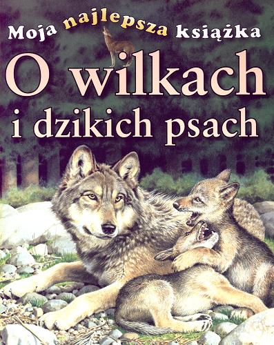 Okładka książki O wilkach i dzikich psach / Christine Gunzi ; tłum. Janusz Ochab.
