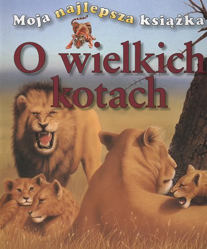 Okładka książki Moja najlepsza książka o wielkich kotach / Christiane Gunzi ; [tł. z ang. Janusz Ochab ; il. Martin Knowldon, Mick Loates].