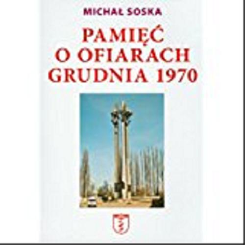 Okładka książki Pamięć o ofiarach grudnia 1970 : na wieczną rzeczy pamięć ... / Michał Spska.