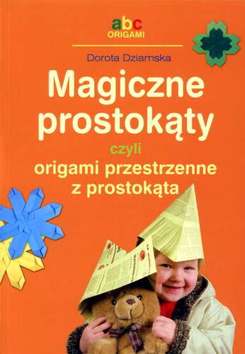 Okładka książki Magiczne prostokąty czyli Origami przestrzenne z prostokąta /  Dorota Dziamska.