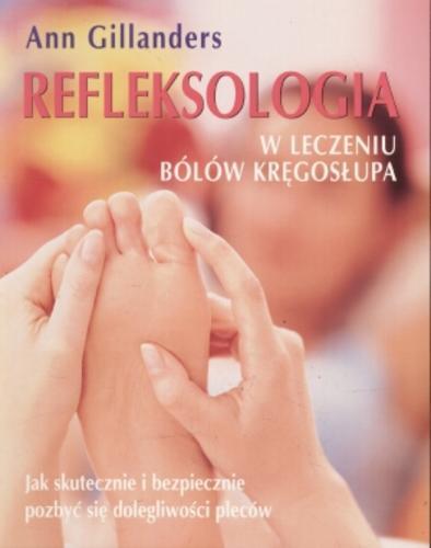 Okładka książki Refleksologia w leczeniu bólów kręgosłupa / Ann Gillanders ; tł. Anna Bezpiańska-Oglęcka.