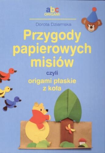 Okładka książki Przygody papierowych misiów czyli Origami płaskie z koła /  Dorota Dziamska.