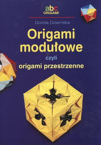 Okładka książki Origami modułowe czyli Origami przestrzenne /  Dorota Dziamska.