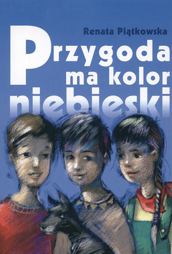 Okładka książki Przygoda ma kolor niebieski / Renata Piątkowska ; ilustracje Marcin Piwowarski.