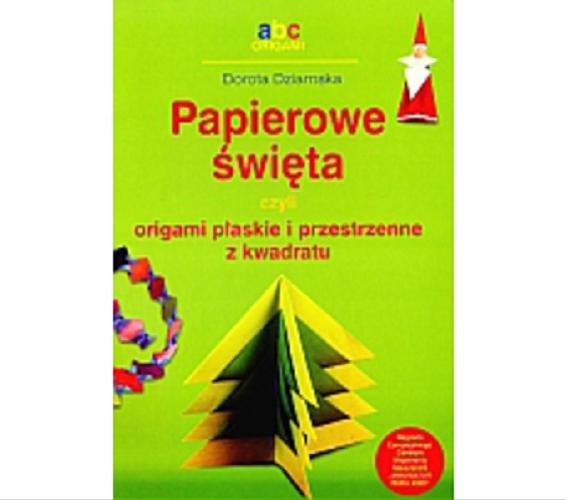 Okładka książki Papierowe święta czyli origami płaskie i przestrzenne z kwadratu / Dorota Dziamska ; fot. Norbert Piwowarczyk.