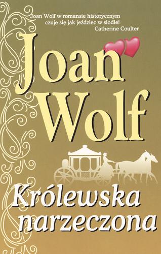 Okładka książki Królewska narzeczona / Joan Wolf ; tł. Zuzanna Sikorska.