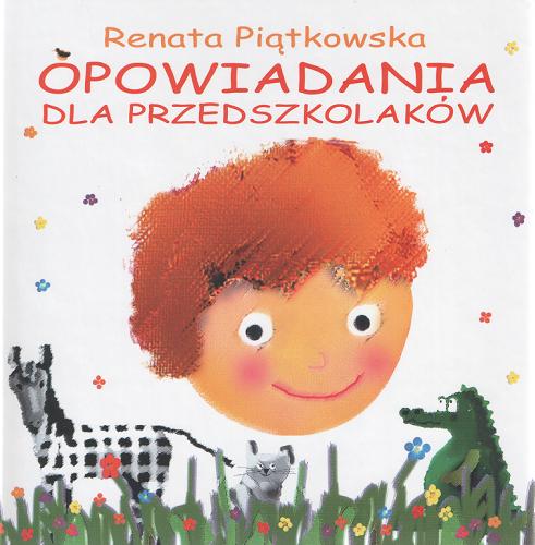 Okładka książki Opowiadania dla przedszkolaków / Renata Piątkowska ; ilustracje Iwona Cała.