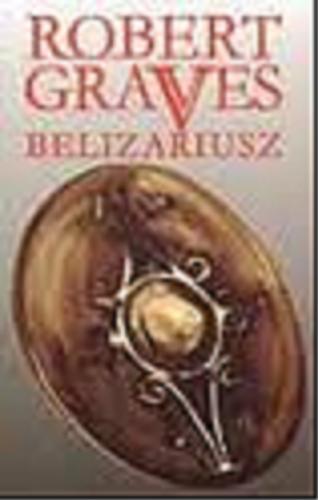 Okładka książki Belizariusz / Robert Graves ; przeł. Adam Kaska.