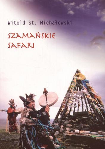 Okładka książki Szamańskie safari : przez Wielki Step, Kaukaz i Bieszczady / Witold Stanisław Michałowski.