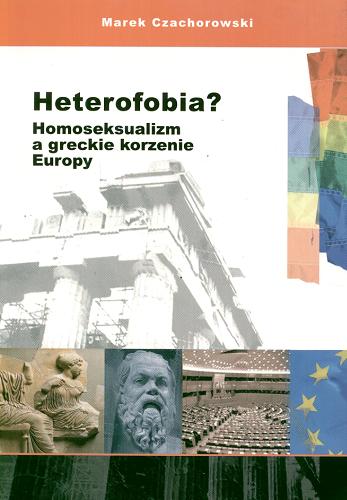 Okładka książki Heterofobia? :  homoseksualizm a greckie korzenie Europy / Marek Czachorowski.