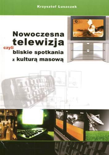 Okładka książki  Nowoczesna telewizja czyli bliskie spotkania z kulturą masową  1