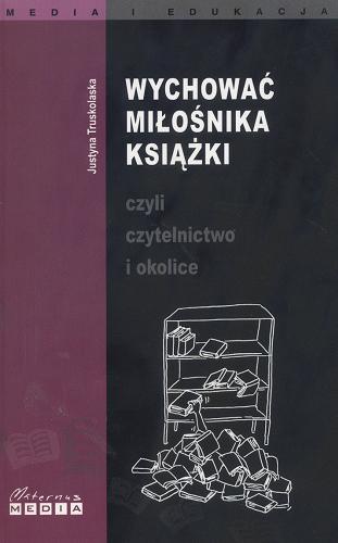Okładka książki Wychować miłośnika książki czyli Czytelnictwo i okolice / Justyna Truskolaska.