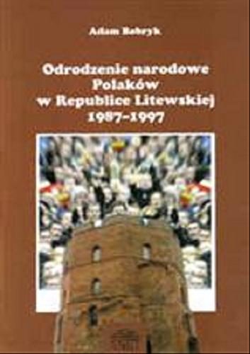 Okładka książki Odrodzenie narodowe Polaków w Republice Litewskiej 1987-1997 / Adam Bobryk.