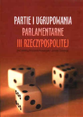 Okładka książki Partie i ugrupowania parlamentarne III RP / red. Krzysztof Kowalczyk ; red. Jerzy Sielski.