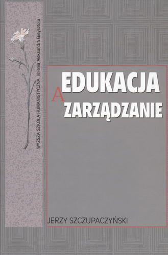 Okładka książki Edukacja a zarządzanie : podręcznik akademicki / Jerzy Szczupaczyński ; Wyższa Szkoła Humanistyczna im. Ale.