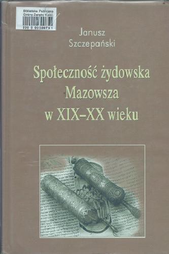 Okładka książki Społeczność żydowska Mazowsza w XIX-XX wieku / Janusz Szczepański ; Wyższa Szkoła Humanistyczna im. Ale.