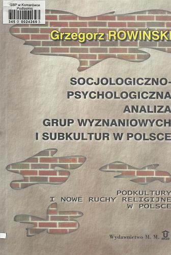 Okładka książki Socjologiczno-psychologiczna analiza grup wyznaniowych i subkultur w Polsce : podkultury i nowe ruchy religijne w Polsce / Grzegorz Rowiński.