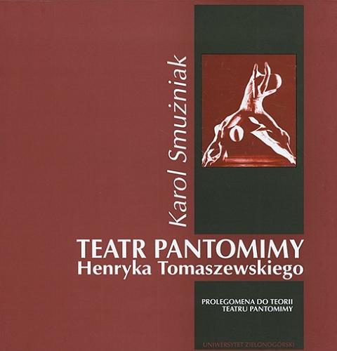 Okładka książki Teatr pantomimy Henryka Tomaszewskiego : prolegomena do teorii teatru pantomimy / Karol Smużniak.