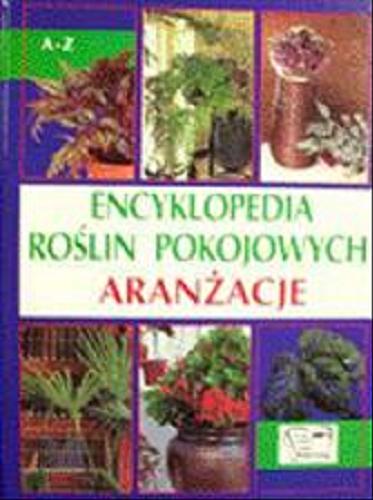 Okładka książki Encyklopedia roślin pokojowych : aranżacje / praca zbiorowa ; tłumaczenie E. A. Styś.