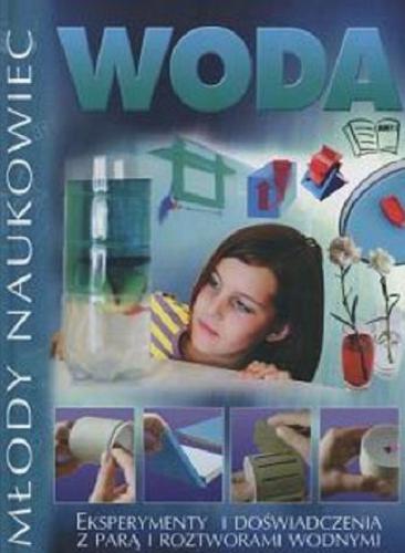 Okładka książki Woda : eksperymenty i doświadczenia z parą i roztworami wodnymi / Steve Parker ; tłum. Anna Pawłowska.