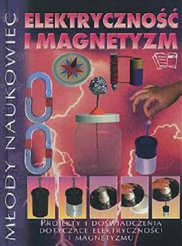 Okładka książki Elektryczność i magnetyzm : projekty i doświadczenia dotyczące elektryczności i magnetyzmu / Steve Parker ; tł. Anna Pawłowska.