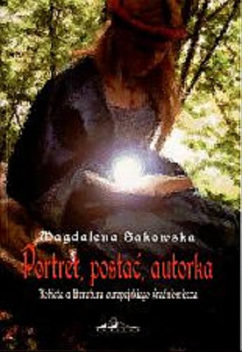 Okładka książki Portret, postać, autorka : kobieta a literatura europejskiego średniowiecza. T. 1, Magdalena Sakowska.