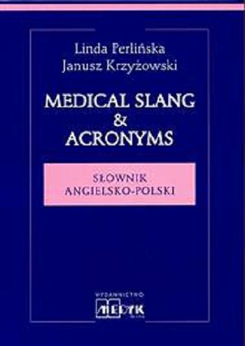 Okładka książki Medical slang & acronyms :  słownik angielsko-polski / Linda Perlińska, Janusz Krzyżowski.