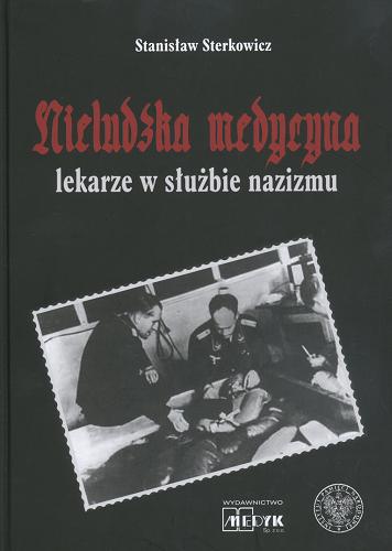 Okładka książki Nieludzka medycyna : lekarze w służbie nazizmu / Stanisław Sterkowicz.