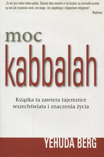 Okładka książki Moc kabbalah : książka ta zawiera tajemnice wszechswiata i znaczenie życia / Yehuda Berg ; tł. Bogdan Kropidłowski.