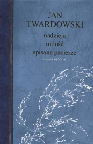 Okładka książki Nadzieja, miłość, spisane pacierze : wiersze wybrane / Jan Twardowski ; wybrała i wstępem opatrzyła Aleksandra Iwanowska.