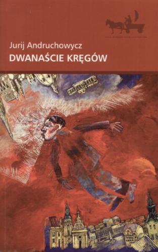 Okładka książki Dwanaście kręgów / Jurij Andruchowycz ; przełożyła Katarzyna Kotyńska.