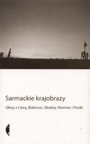 Okładka książki Sarmackie krajobrazy: głosy z Litwy, Białorusi, Ukrainy, Niemiec i Polski / red. Martin Pollack.