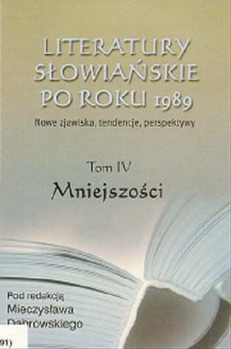 Okładka książki Literatury słowiańskie po roku 1989 : nowe zjawiska, tendencje, perspektywy T. 4 Mniejszości / pod red. nauk. Mieczysław Dąbrowski.