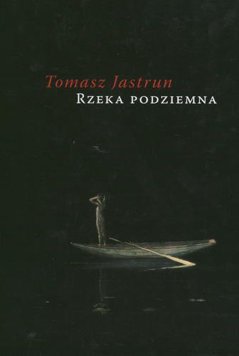 Okładka książki Rzeka podziemna / Tomasz Jastrun.