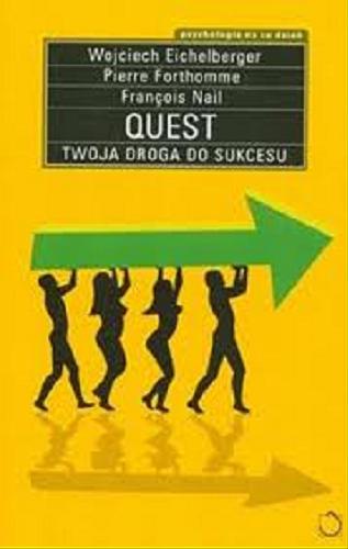 Okładka książki Quest :twoja droga do sukcesu / Wojciech Eichelberger ; Pierre Forthomme ; Franšois Nail.