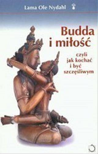 Okładka książki Budda i miłość czyli Jak kochać i być szczęśliwym / Ole Nydahl ; tł. Wojtek Tracewski.
