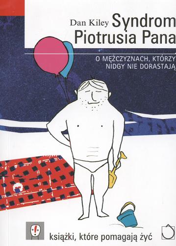 Okładka książki Syndrom Piotrusia Pana : o mężczyznach, którzy nigdy nie dorastają / Dan Kiley ; tł. Małgorzata Fabianowska.